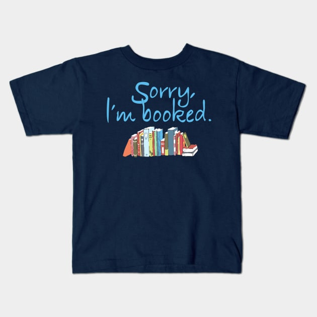 Sorry, I'm Booked Book Lovers Kids T-Shirt by candhdesigns